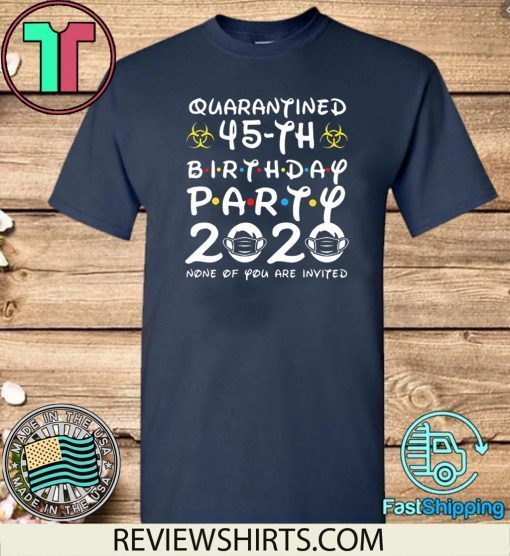 45 Years Old 1975 Birthday Gift 45th Birthday Party 2020 None of You are Invited Shirt Social Distancing T Shirt