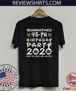 45 Years Old 1975 Birthday Gift 45th Birthday Party 2020 None of You are Invited Shirt Social Distancing T Shirt