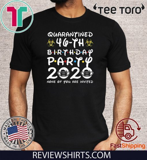 46th Birthday Party 2020 None of You are Invited Shirt Social Distancing Tee Shirts