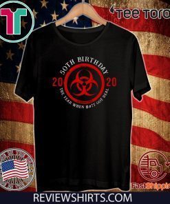 Biohazard Symbol 50th Birthday 2020 Quarantine The Year When Shit Got real Tee Shirts