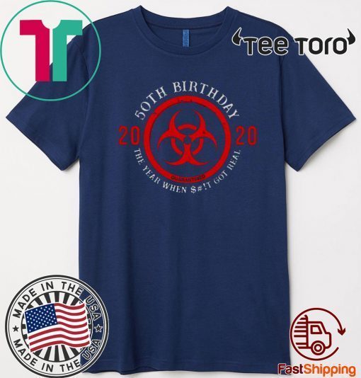 Biohazard Symbol 50th Birthday 2020 Quarantine The Year When Shit Got real Tee Shirts