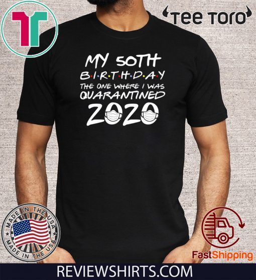 50th Birthday Quarantine Shirts - The One Where I Was Quarantined For T-Shirt