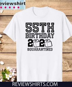 55th Birthday Quarantined Tee Shirts