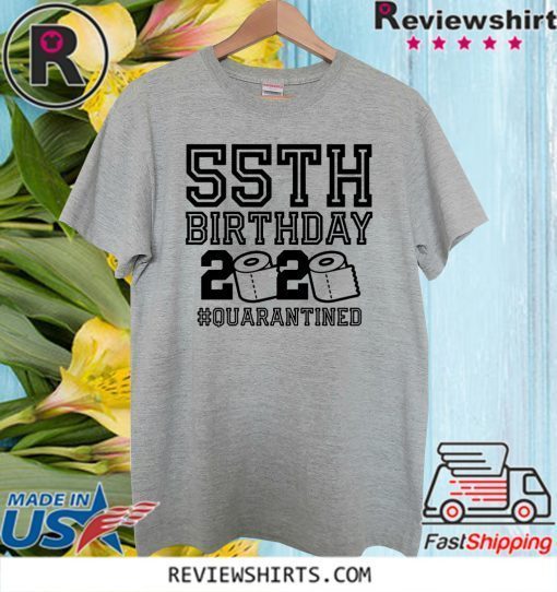 55th Birthday Quarantined Tee Shirts