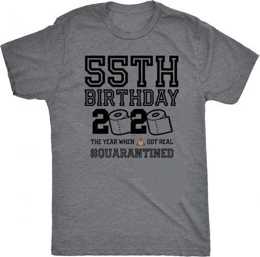 55th Birthday, 55th Birthday Quarantine Shirt, Year When Shit Got Real, 55th Birthday Gift, 55th Birthday Shirt