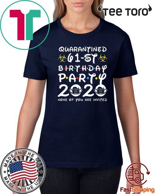 61st Birthday Quarantine Shirt - Quarantined 61st Birthday Party 2020 None of You are Invited Shirt