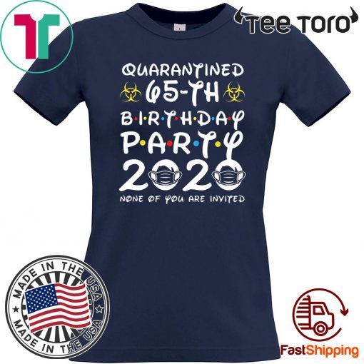 #Quarantine 65th Birthday Party 2020 None of You are Invited Shirt