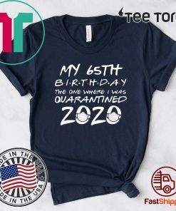 65th Birthday Shirt - The One Where I Was Quarantined Birthday 2020 Tee Shirt