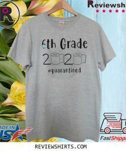 6th grade 2020 quarantined shit, 6th grader graduation shirt, 6th grade toilet paper 2020, 6th graduation Classic T-Shirt