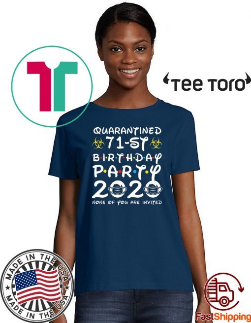 Birthday Gift 71st Birthday Party 2020 None of You are Invited Shirt - Social Distancing Tee Shirts