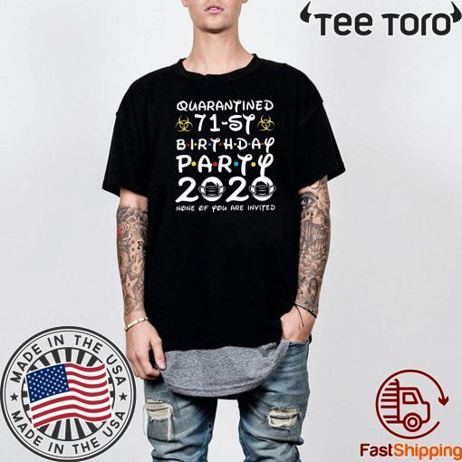 Birthday Gift 71st Birthday Party 2020 None of You are Invited Shirt - Social Distancing Tee Shirts