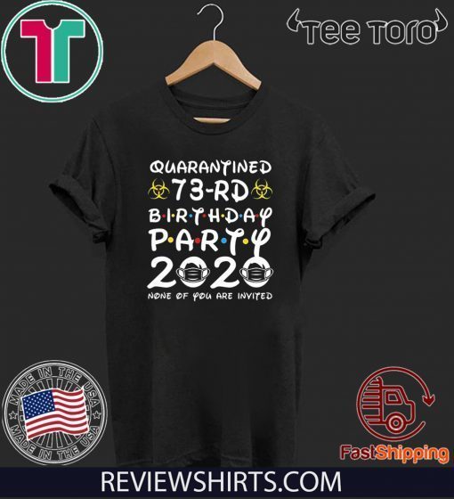 73rd Birthday Party 2020 None of You are Invited Tee Shirts