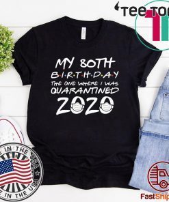 Happy 80th Birthday 2020 The One Where I was Quarantined Funny Quarantine 80th Birthday Tee Shirts