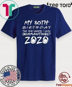 Happy 80th Birthday 2020 The One Where I was Quarantined Funny Quarantine 80th Birthday Tee Shirts