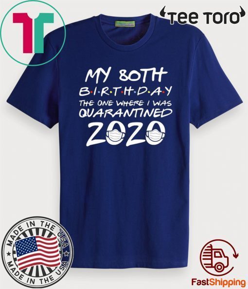 Happy 80th Birthday 2020 The One Where I was Quarantined Funny Quarantine 80th Birthday Tee Shirts