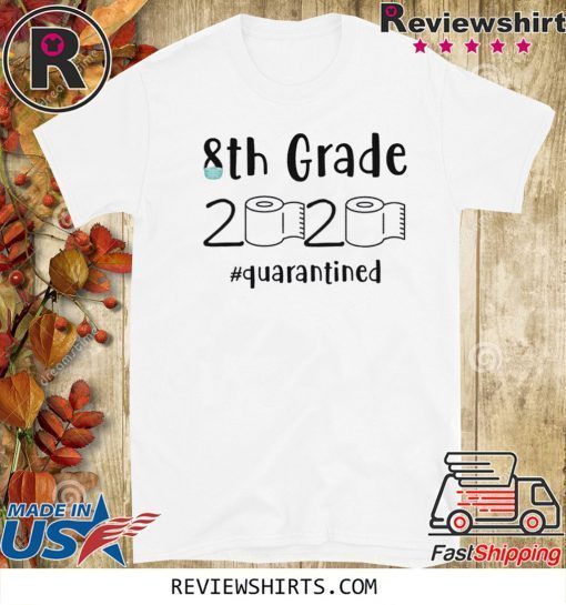 8th grade 2020 quarantined shit 8th grader graduation Official T-Shirt - 8th grade toilet paper Tee Shirt