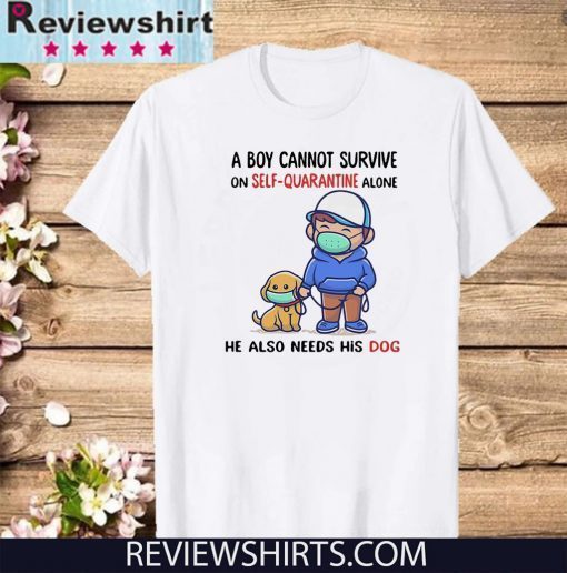 A Boy Cannot Survive On Self-Quarantine Alone He Also Needs His Dog Covid-19 T-Shirt