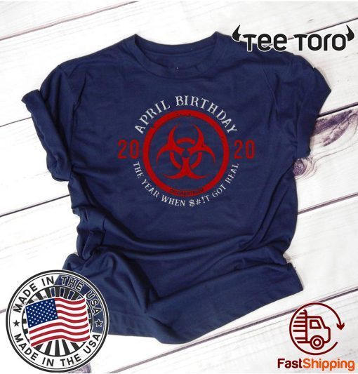 April Birthday 2020 Quarantine The Year When Shit Got real Shirt Biohazard Symbol