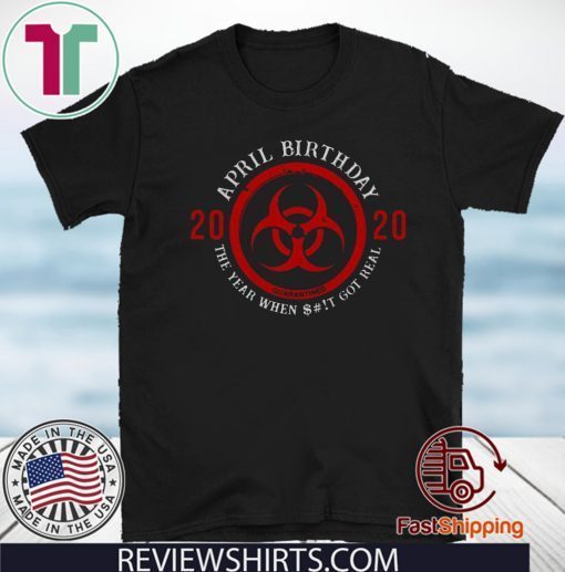 April Birthday 2020 Quarantine The Year When Shit Got real Shirt Biohazard Symbol