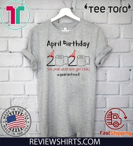 April Girl 2020 The One Where They Were Quarantined Shirt April Girl 2020 The Year When Sh#t Got Real Quarantine Shirt Class of 2020 The Year When Shit T-Shirt