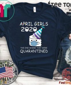 April Girls 2020 The One Where They Were Quarantined 2020 April Birthday Quarantine For T-Shirt