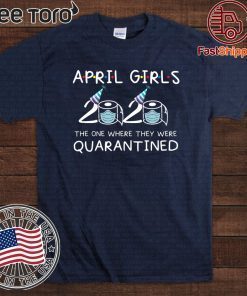 April Girls 2020 The One Where They Were Quarantined Funny Quarantine Gift For April Tee Shirts