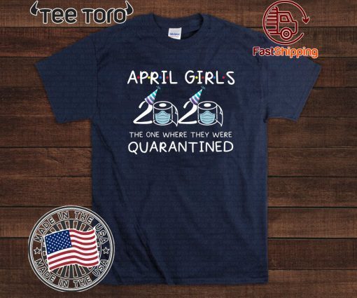 April Girls 2020 The One Where They Were Quarantined Funny Quarantine Gift For April Tee Shirts