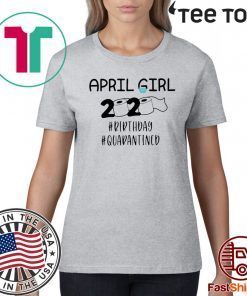 April Girls 2020 The Year When Sh#t Got Real Quarantine Shirt April Girl 2020 The One Where They Were Quarantined For T-Shirt