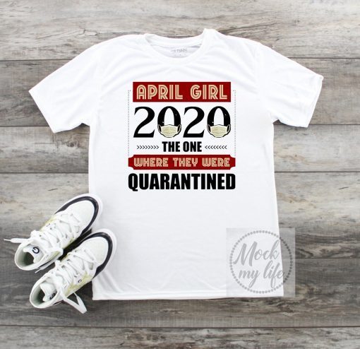 Where To Buy April Girls 2020 the one where They were quarantined i celebrate my birthday in quarantine T-Shirt