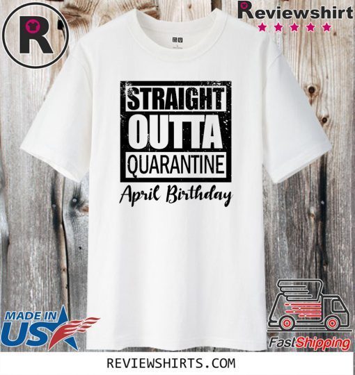 April Girls 2020 the one where they were quarantined 2020 quarantine birthday Official T-Shirt