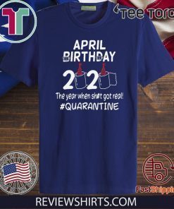 April birthday 2020 the year when shit got real quarantined Shirt T-Shirt