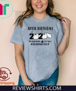 April birthday 2020 toilet paper for T-Shirt - April man birthday 2020 quarantine - April shit got real quarantined Shirt