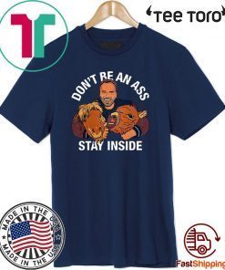 Arnold Schwarzenegger’s Shirt - Don’t Be An Ass Stay Inside Tee Shirts