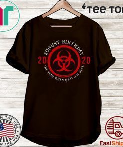 Biohazard Symbol August Birthday 2020 Quarantine The Year When Shit Got real Shirt