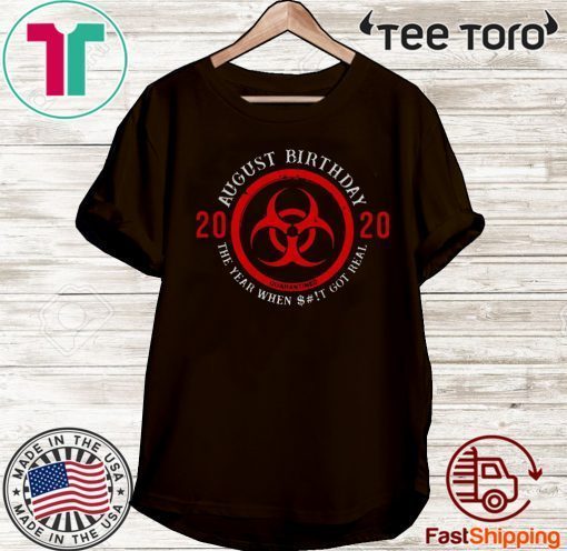 Biohazard Symbol August Birthday 2020 Quarantine The Year When Shit Got real Shirt