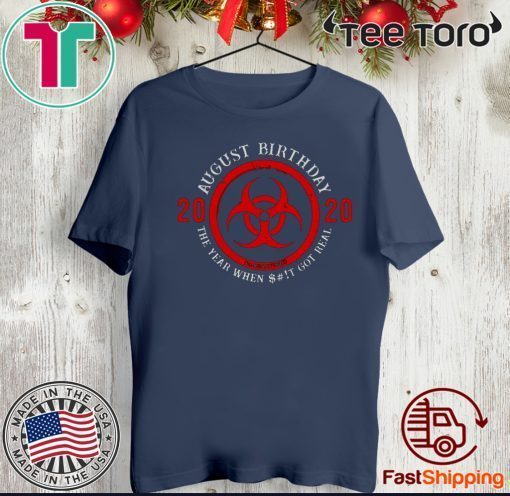 Biohazard Symbol August Birthday 2020 Quarantine The Year When Shit Got real Shirt