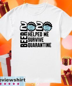 Beer quarantine 2020 Helped Me survive quatantine Tee Shirts