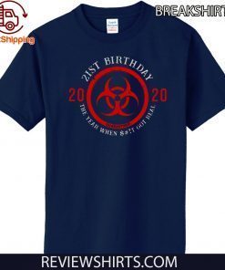21st Birthday 2020 Quarantine The Year When Shit Got real Tee Shirt - Biohazard Symbol 21st Shirt