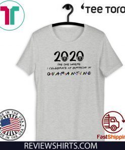 Birthday 2020 Shirt - The One Where I Celebrated My Birthday in Quarantine April Girl 2020 Birthday Quarantine