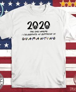 Birthday 2020 Shirt - The One Where I Celebrated My Birthday in Quarantine April Girl 2020 Birthday Quarantine