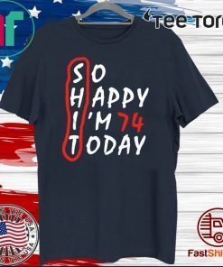 Birthday 74Th Anniversary So Happy Im 74 Today Tee Shirts