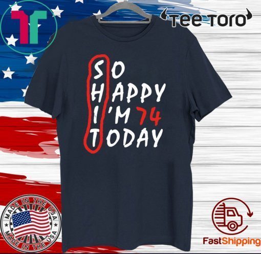 Birthday 74Th Anniversary So Happy Im 74 Today Tee Shirts