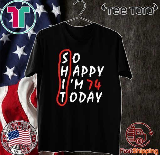 Birthday 74Th Anniversary So Happy Im 74 Today Tee Shirts