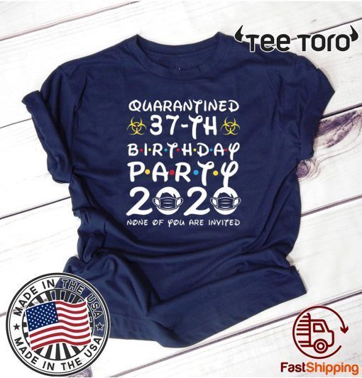 Happy Birthday 2020 The One Where I was Quarantined Funny Quarantine Shirt 37th Birthday Shirt T-Shirt