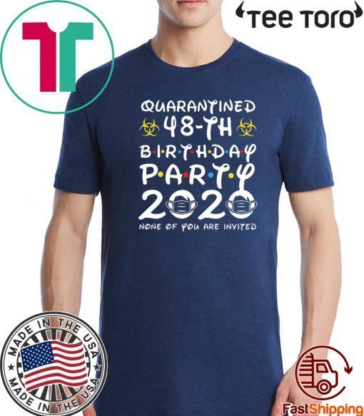 48th Birthday Party 2020 None of You are Invited Tee Shirts