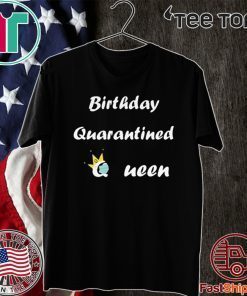 Birthday Quarantined Queen Shirt - Distancing Birthday t-shirt - Quarantine and Chill For T-Shirt