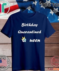 Birthday Quarantined Queen Shirt - Distancing Birthday t-shirt - Quarantine and Chill For T-Shirt