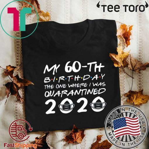 Born in 1960 My 60th Birthday 2020 T-Shirt - The One Where I was Quarantined Shirt