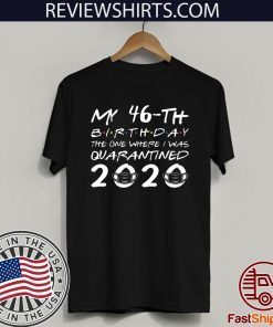 Born in 1974 My 46th Birthday The One Where I was Quarantined 2020 Distancing Social Birthday Shirt