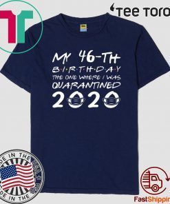 Born in 1974 My 46th Birthday The One Where I was Quarantined 2020 Distancing Social Birthday Shirt